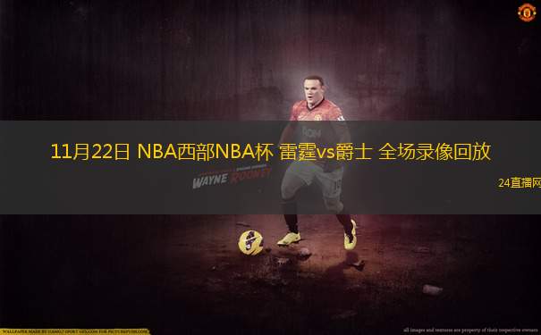 11月22日 NBA西部NBA杯 雷霆vs爵士 全场录像回放