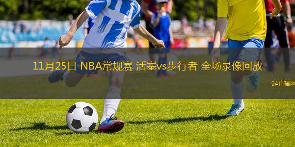 11月25日 NBA常规赛 活塞vs步行者 全场录像回放