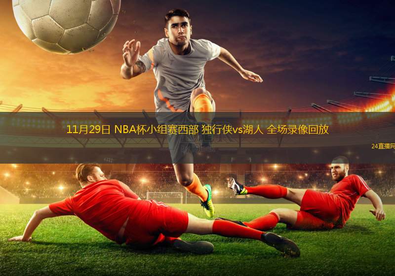 11月29日 NBA杯小组赛西部 独行侠vs湖人 全场录像回放