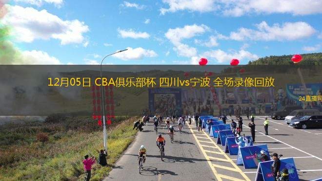 12月05日 CBA俱乐部杯 四川vs宁波 全场录像回放