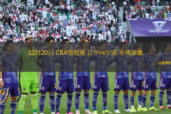 12月20日 CBA常规赛 辽宁vs宁波 全场录像