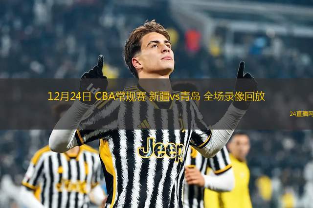 12月24日 CBA常规赛 新疆vs青岛 全场录像回放