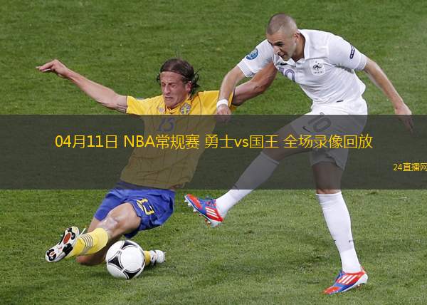 04月11日 NBA常规赛 勇士vs国王 全场录像回放