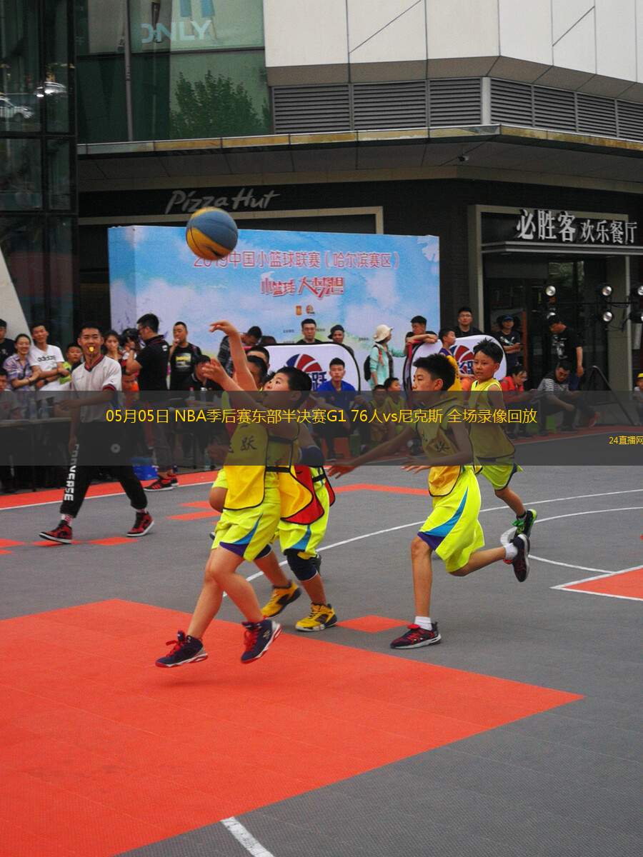 05月05日 NBA季后赛东部半决赛G1 76人vs尼克斯 全场录像回放