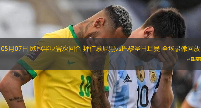 05月07日 欧冠半决赛次回合 拜仁慕尼黑vs巴黎圣日耳曼 全场录像回放