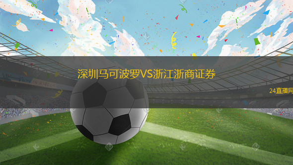 深圳马可波罗VS浙江浙商证券